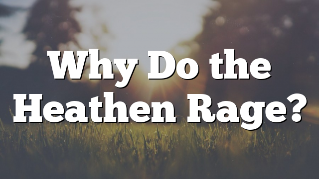 Why Do the Heathen Rage? 
